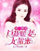 第一婚宠:总裁暖妻太甜蜜